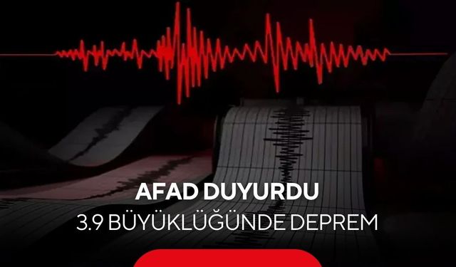 AFAD duyurdu: 3.9 büyüklüğünde deprem