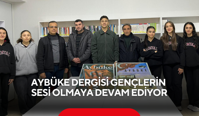Aybüke Dergisi gençlerin sesi olmaya devam ediyor