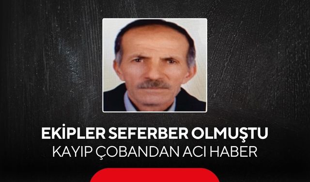 Ekipler seferber olmuştu! 76 yaşındaki çobanın cansız bedeni bulundu...