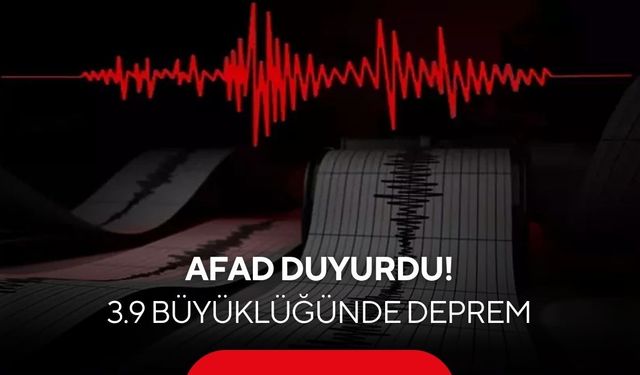 AFAD duyurdu: 3.9 büyüklüğünde deprem