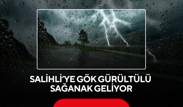 Salihli’ye gök gürültülü sağanak geliyor
