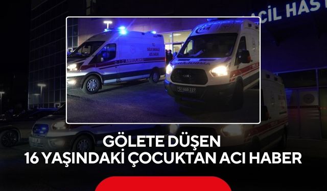 Gölete düşen 16 yaşındaki çocuktan acı haber