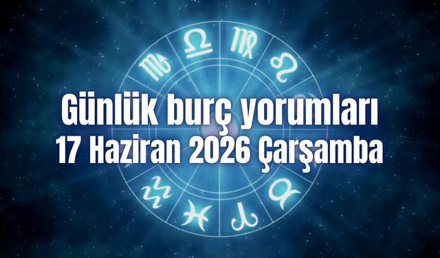 Günlük burç yorumları: 17 Haziran 2026 Çarşamba