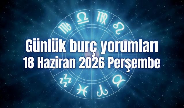 Günlük burç yorumları: 18 Haziran 2026 Perşembe