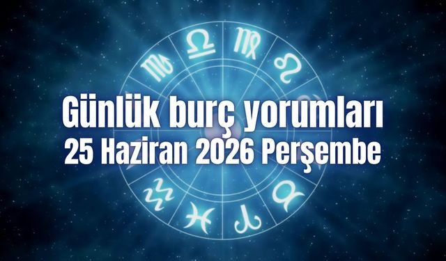Günlük burç yorumları: 25 Haziran 2026 Perşembe