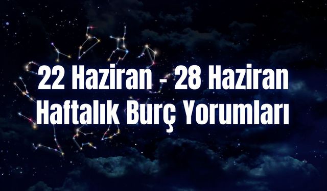 Haftalık Burç Yorumları 22 Haziran – 28 Haziran | Bu Hafta 12 Burcu Neler Bekliyor?