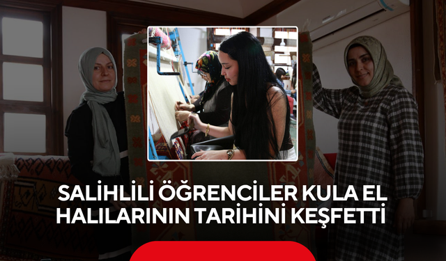 Salihlili öğrenciler Kula el halılarının tarihini keşfetti