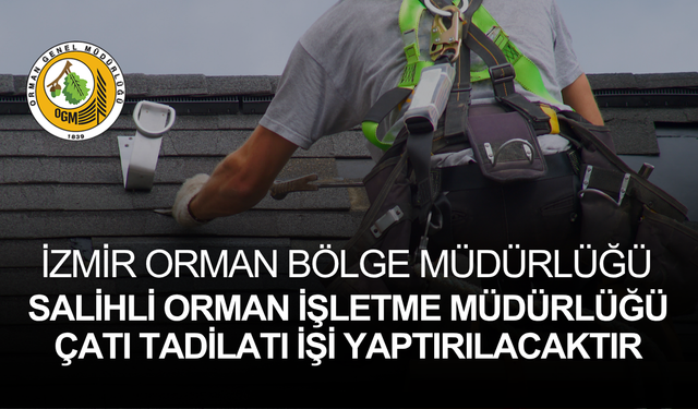 İZMİR ORMAN BÖLGE MÜDÜRLÜĞÜ SALİHLİ ORMAN İŞLETME MÜDÜRLÜĞÜ ÇATI TADİLATI İŞİ YAPTIRILACAKTIR
