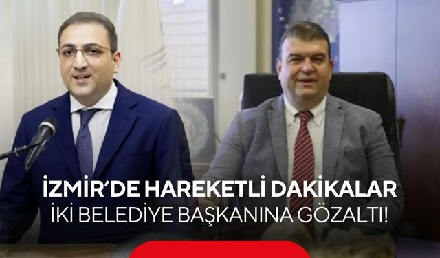 İzmir’de rüşvet soruşturması büyüyor! Belediye başkanları gözaltına alındı