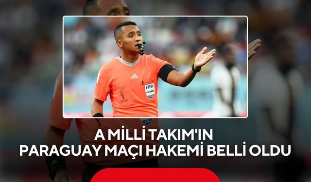 A Milli Takım'ın Paraguay maçı hakemi belli oldu