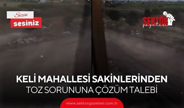 Keli Mahallesi sakinlerinden toz sorununa çözüm talebi