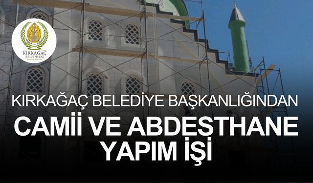 KIRKAĞAÇ BELEDİYE BAŞKANLIĞINDAN CAMİİ VE ABDESTHANE YAPIM İŞİ