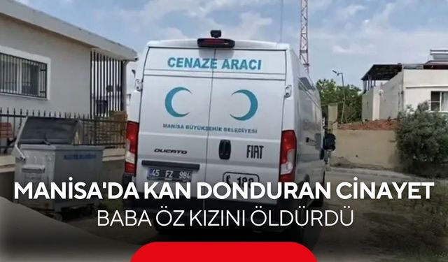 Salihli'nin komşu ilçesinde dehşet: Baba, boşandığı kızını bıçaklayarak öldürdü"