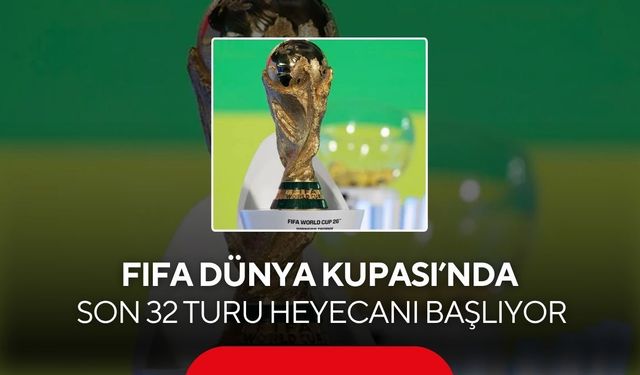 FIFA Dünya Kupası’nda son 32 turu heyecanı başlıyor