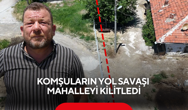 Komşuların yol savaşı mahalleyi kilitledi: Ne çöp toplanıyor ne fatura kesiliyor!