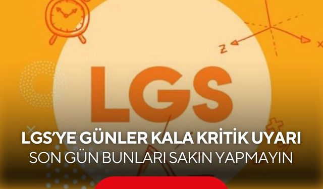 LGS’ye günler kala kritik uyarı! Son gün bunları sakın yapmayın...