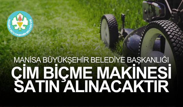 MANİSA BÜYÜKŞEHİR BELEDİYE BAŞKANLIĞI ÇİM BİÇME MAKİNESİ SATIN ALINACAKTIR