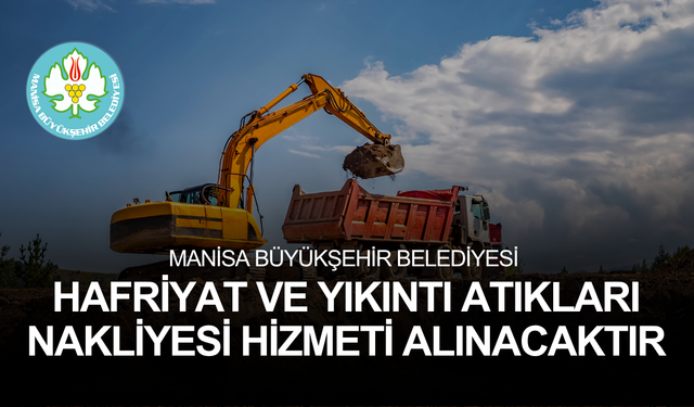 MANİSA BÜYÜKŞEHİR BELEDİYESİ HAFRİYAT VE YIKINTI ATIKLARI NAKLİYESİ HİZMETİ ALINACAKTIR