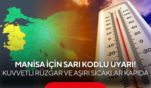 Manisa için sarı kodlu uyarı! Kuvvetli rüzgar ve aşırı sıcaklar kapıda