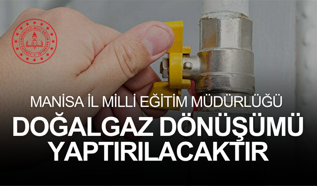 MANİSA İL MİLLİ EĞİTİM MÜDÜRLÜĞÜ DOĞALGAZ DÖNÜŞÜMÜ YAPTIRILACAKTIR