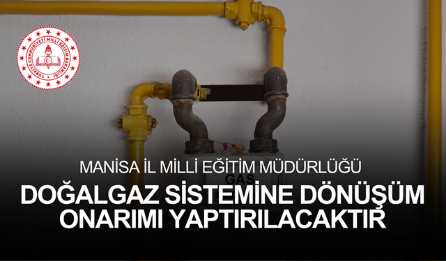 MANİSA İL MİLLİ EĞİTİM MÜDÜRLÜĞÜ DOĞALGAZ SİSTEMİNE DÖNÜŞÜM ONARIMI YAPTIRILACAKTIR
