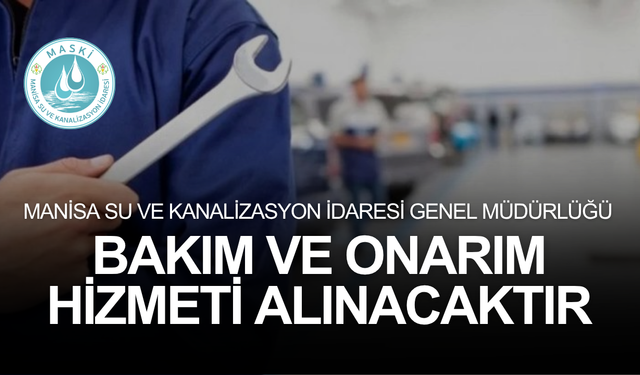 MANİSA SU VE KANALİZASYON İDARESİ GENEL MÜDÜRLÜĞÜ BAKIM VE ONARIM HİZMETİ ALINACAKTIR