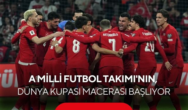 A Milli Futbol Takımı'nın, 2026 FIFA Dünya Kupası macerası başlıyor