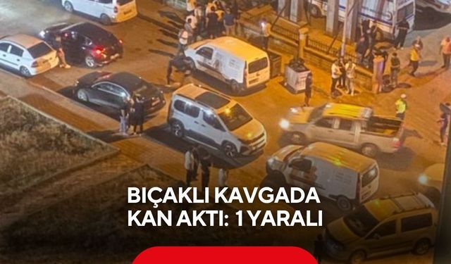 Bıçaklı kavgada kan aktı: 1 yaralı