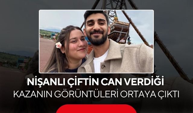 Nişanlı çiftin yaşamını yitirdiği kazaya ait iki açılı güvenlik kamerası görüntüleri ortaya çıktı