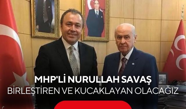 MHP Manisa İl Başkanı Savaş: Birleştiren ve kucaklayan olacağız