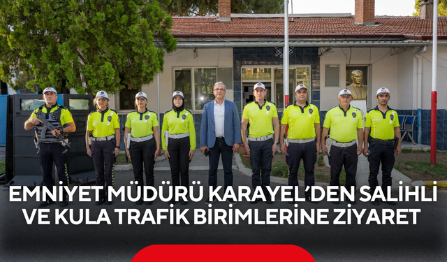 Emniyet Müdürü Karayel’den Salihli ve Kula trafik birimlerine ziyaret