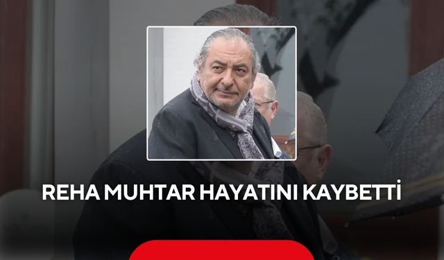 Son dakika... Reha Muhtar hayatını kaybetti