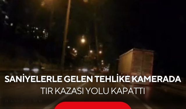Saniyelerle gelen tehlike kamerada! Tır kazası yolu kapattı...