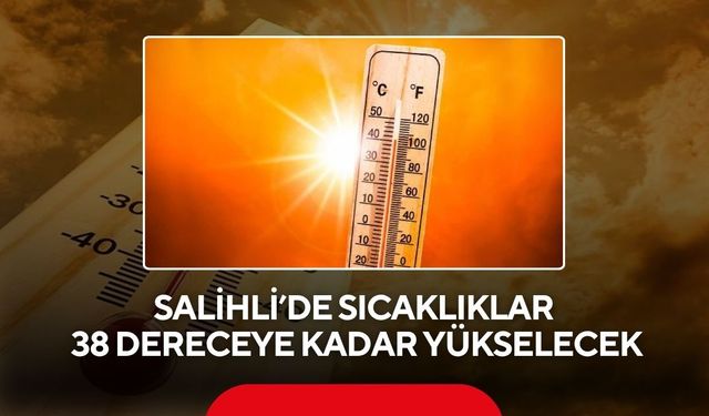 Salihli’de sıcak hava alarmı! Termometreler 38 dereceyi görecek