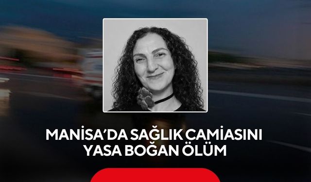 Manisa'da sağlık camiasını yasa boğan ölüm