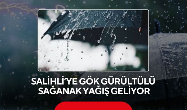 Meteoroloji uyardı: Salihli’de sıcaklık 7 derece düşecek, sağanak geliyor
