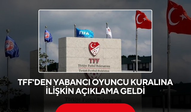 TFF'den yabancı oyuncu kuralına ilişkin açıklama geldi