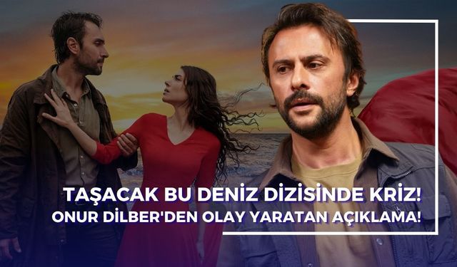 Taşacak Bu Deniz Gezep Diziden Ayrıldı mı? Onur Dilber'den Olay Yaratan Açıklama!