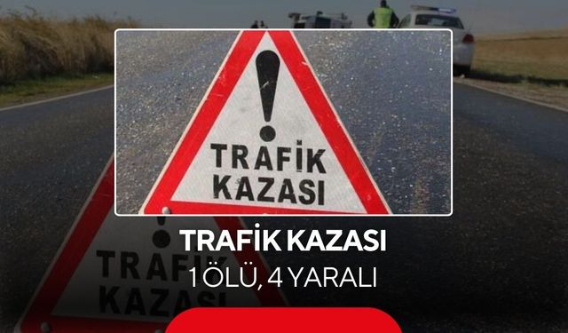 Trafik kazası: 1 ölü, 4 yaralı