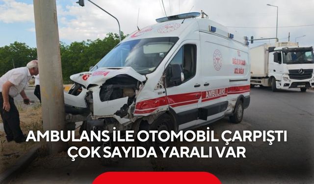 Ambulans ile otomobil çarpıştı: Çok sayıda yaralı var