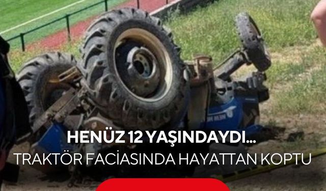 Henüz 12 yaşındaydı... Traktörün altında kalan çocuktan kahreden haber