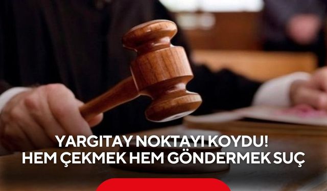 Yargıtay noktayı koydu! Hem çekmek hem göndermek suç