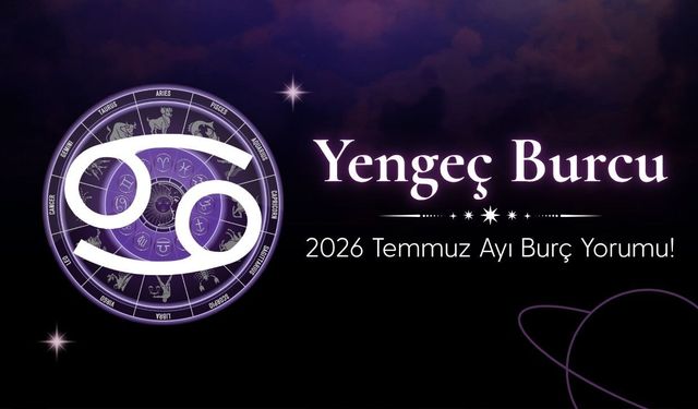 Yengeç Burcu 2026 Temmuz Ayı Burç Yorumu! Aşk, Yeni Başlangıçlar ve Para Konularında Kritik Süreç