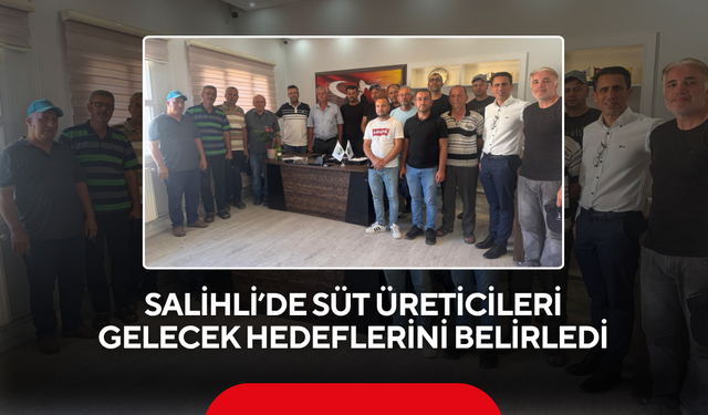 Salihli’de süt üreticileri gelecek hedeflerini belirledi