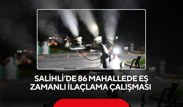 Salihli’de 86 mahallede eş zamanlı ilaçlama çalışması başlatıldı