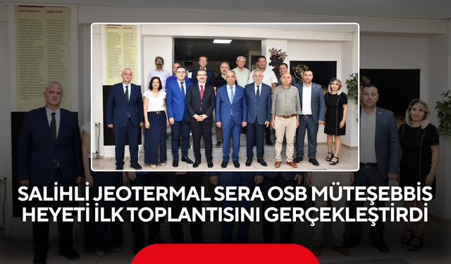Salihli Jeotermal Sera OSB Müteşebbis Heyeti İlk Toplantısını Gerçekleştirdi