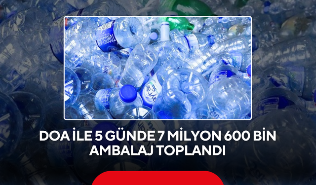 DOA ile 5 günde 7 milyon 600 bin ambalaj toplandı