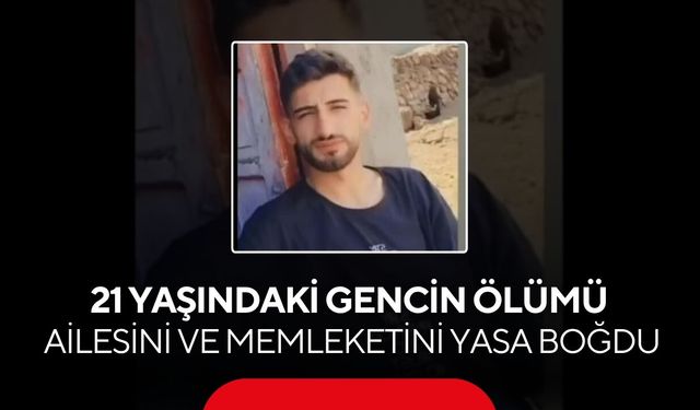 21 yaşındaki gencin ölümü ailesini ve memleketini yasa boğdu...