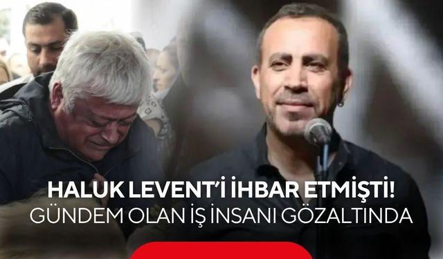 Ahbap operasyonunda flaş gelişme! Haluk Levent'i ihbar eden isim de gözaltında