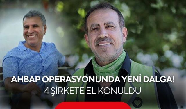 AHBAP operasyonunda yeni dalga! 4 şirkete el konuldu